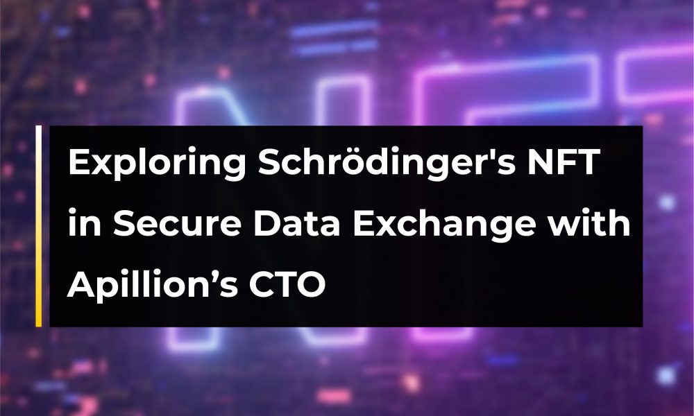 Exploring Schrödinger’s NFT in Secure Data Exchange with Apillion’s CTO | CryptoTvplus