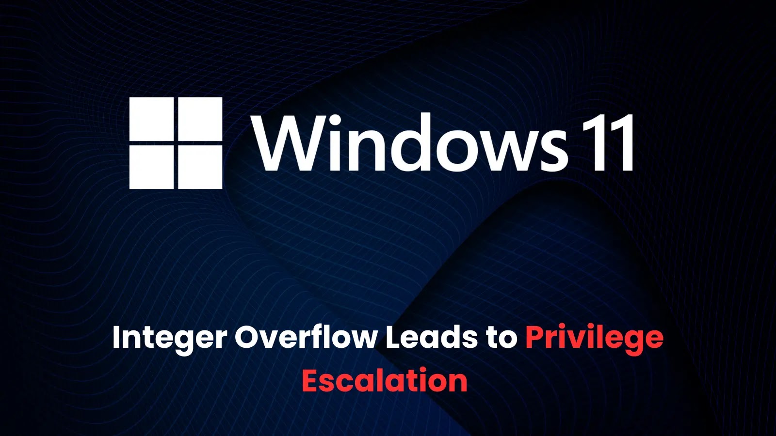 New Windows 11 Integer Overflow Vulnerability Lets Attackers Elevate Privileges